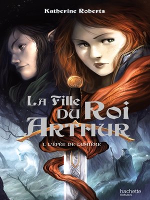 cover image of La Fille du roi Arthur--Tome 1--L'Épée de Lumière